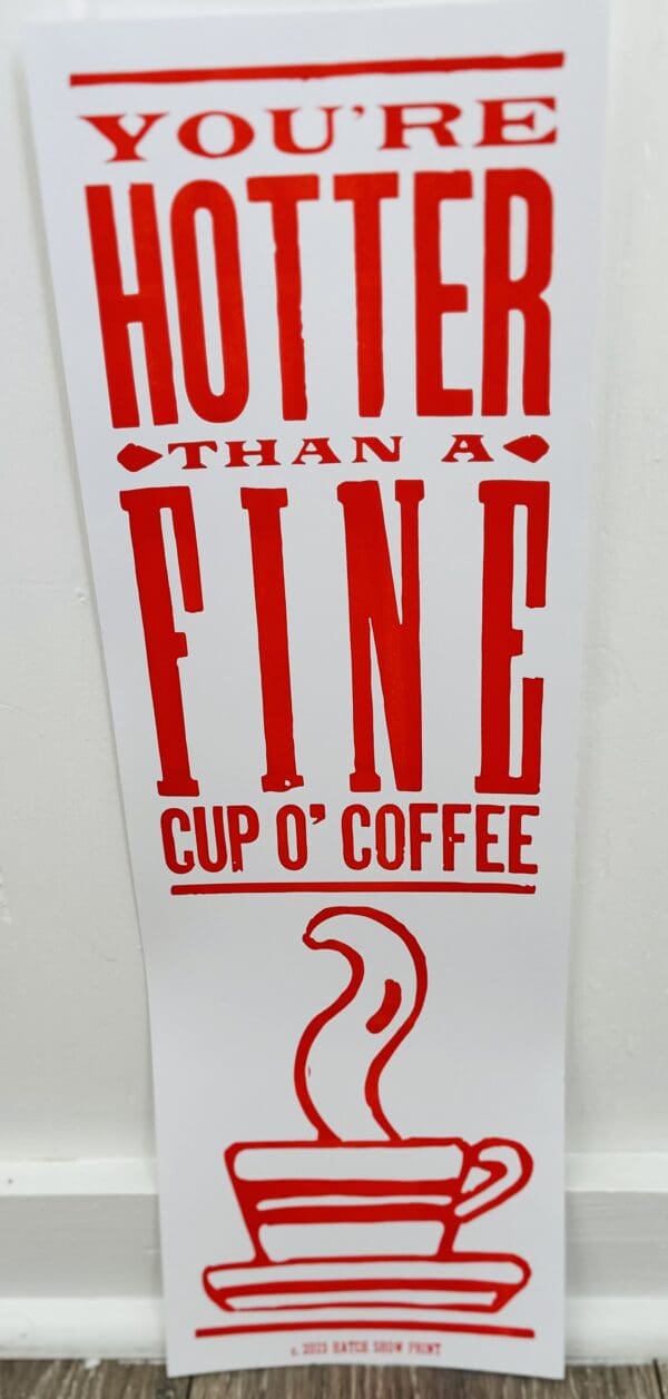 Hatch Show Prints "Your're Hotter Than a Fine Cup O Coffee"